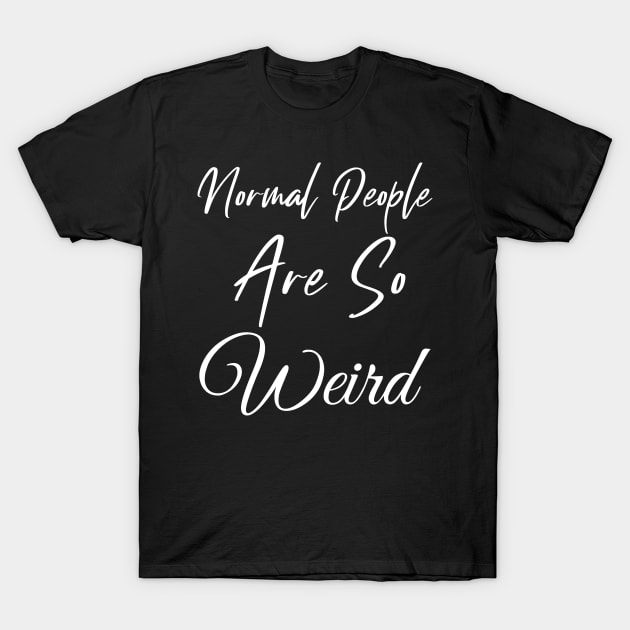 Normal People are So Weird T-Shirt by Wise Inks